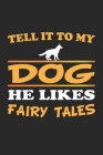 Tell it to my dog, he likes fairy tales: Notebook for Dog Owners - dot grid - 6x9 - 120 pages By D. Wolter Cover Image
