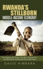 Rwanda's Stillborn Middle-Income Economy: Paul Kagame, Bill Clinton, Tony Blair, Jim Yong Kim, the World Bank and Rwanda Vision 2020 Fiasco By David Himbara Cover Image