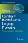 Cognitively Inspired Natural Language Processing: An Investigation Based on Eye-Tracking (Cognitive Intelligence and Robotics) By Abhijit Mishra, Pushpak Bhattacharyya Cover Image