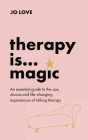 Therapy is... Magic: An essential guide to the ups, downs and life-changing experiences of talking therapy By Jo Love Cover Image