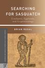 Searching for Sasquatch: Crackpots, Eggheads, and Cryptozoology (Palgrave Studies in the History of Science and Technology) By B. Regal Cover Image