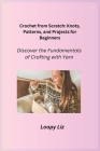 Crochet from Scratch: Discover the Fundamentals of Crafting with Yarn Cover Image