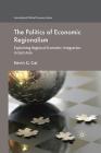 The Politics of Economic Regionalism: Explaining Regional Economic Integration in East Asia (International Political Economy) By K. Cai Cover Image