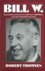 Bill W: The absorbing and deeply moving life story of Bill Wilson, co-founder of Alcoholics Anonymous By Robert Thomsen Cover Image