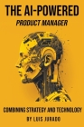 The AI-Powered Product Manager: Combining Strategy and Technology By Luis Jurado Cover Image