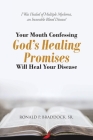 Your Mouth Confessing God's Healing Promises Will Heal Your Disease: I Was Healed of Multiple Myeloma, an Incurable Blood Disease! By Sr. Braddock, Ronald P. Cover Image