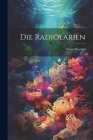 Die Radiolarien By Ernst Haeckel Cover Image