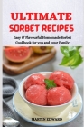 Ultimate Sorbet Recipes: Easy & Flavourful Homemade Sorbet Cookbook for you and your Family By Martin Edward Cover Image