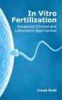 In Vitro Fertilization: Advanced Clinical and Laboratory Approaches By Joseph Budd (Editor) Cover Image