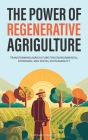 The Power of Regenerative Agriculture: Transforming Agriculture for Environmental, Economic, and Social Sustainability By Michael Barton Cover Image