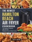 The Newest Hamilton Beach Air Fryer Cookbook: The Newest Cookbook with Air Fryer Recipes for your Whole Family By Peter Smith Cover Image