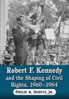 Robert F. Kennedy and the Shaping of Civil Rights, 1960-1964 Cover Image