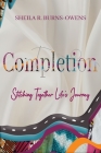 Completion: Stitching Together Life's Journey By Sheila R. Burns-Owens Cover Image