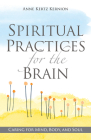 Spiritual Practices for the Brain: Caring for Mind, Body, and Soul By Anne Kertz Kernion Cover Image