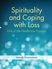 Spirituality and Coping with Loss: End of Life Healthcare Practice By Wendy Greenstreet Cover Image