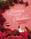 Drinking with Chickens: Free-Range Cocktails for the Happiest Hour By Kate E. Richards Cover Image