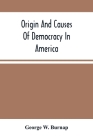 Origin And Causes Of Democracy In America By George W. Burnap Cover Image