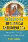 Resourcing Theological Anthropology: A Constructive Account of Humanity in the Light of Christ By Marc Cortez Cover Image