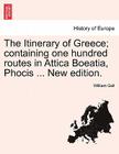The Itinerary of Greece; Containing One Hundred Routes in Attica Boeatia, Phocis ... New Edition. By William Gell Cover Image