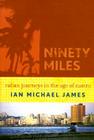 Ninety Miles: Cuban Journeys in the Age of Castro By Ian Michael James Cover Image