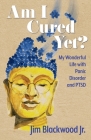 Am I Cured Yet?: My Wonderful Life with Panic Disorder and PTSD By Jr. Blackwood, Jim Cover Image