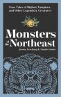 Monsters of the Northeast: True Tales of Bigfoot, Vampires, and Other Legendary Creatures Cover Image