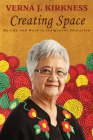 Creating Space: My Life and Work in Indigenous Education By Verna J. Kirkness Cover Image