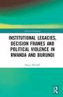 Institutional Legacies, Decision Frames and Political Violence in Rwanda and Burundi (African Governance) Cover Image