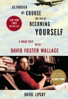 Although Of Course You End Up Becoming Yourself: A Road Trip with David Foster Wallace Cover Image