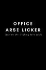 Office Arse Licker (But We Still F*cking Love You!): Funny Sarcastic Rude Work Notebook for Coworkers (Adult Banter Desk Notepad Series) Cover Image