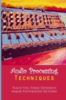 Audio Processing Techniques: Teach You Three Different Major Synthesizer Sections: Designing Sound By Dominque Yanan Cover Image
