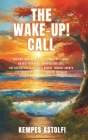 The Wake-Up! Call: Igniting Your Journey to Personal Fulfillment, Awaken Your Mind, Empower Your Soul, Live Authentically, Navigate Chang Cover Image