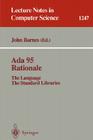 ADA 95 Rationale: The Language - The Standard Libraries (Lecture Notes in Computer Science #1247) By John Barnes (Editor) Cover Image