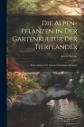 Die Alpen-Pflanzen in Der Gartenkultur Der Tierfländer: Ein Leitfaden Für Gärtner Und Gartenfreunde Cover Image