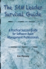 The SAM Leader Survival Guide: A Practical Success Guide for Software Asset Management Professionals By Jim Hussey Cover Image