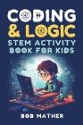 Coding & Logic STEM Activity Book for Kids: Learn to Code with Logic and Coding Activities for Kids (Coding for Absolute Beginners) Cover Image