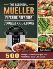 The Essential Mueller Electric Pressure Cooker Cookbook: 500 Budget-Friendly Recipes that Will Make Your Life Easier By Keith Barnes Cover Image