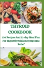 Thyroid Cookbook: 100 Recipes And 21-day Meal Plan For Hyperthyroidism Symptoms Relief Cover Image