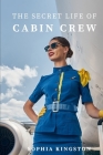 The Secret Life of Cabin Crew: The Inside Story of 10 Years Flying with Airlines By Sophia Kingston Cover Image