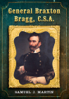 General Braxton Bragg, C.S.A. By Samuel J. Martin Cover Image