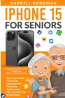 iPhone 15 for Seniors: A Comprehensive iPhone Guide for Beginners with Step-by-Step Instructions Cover Image