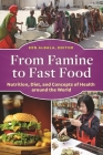 From Famine to Fast Food: Nutrition, Diet, and Concepts of Health around the World By Ken Albala (Editor) Cover Image