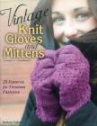Vintage Knit Gloves and Mittens: 25 Patterns for Timeless Fashions Cover Image