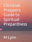 Christian Preppers Guide to Spiritual Prepardness By M. Lynn Cover Image