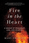 Fire in the Heart: A Memoir of Friendship, Loss, and Wildfire Cover Image