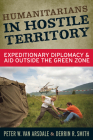 Humanitarians in Hostile Territory: Expeditionary Diplomacy and Aid Outside the Green Zone By Peter W. Van Arsdale, Derrin R. Smith Cover Image