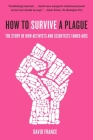 How to Survive a Plague: The Story of How Activists and Scientists Tamed AIDS By David France Cover Image