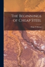 The Beginnings of Cheap Steel By Philip W. Bishop Cover Image