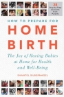 How to Prepare for Home Birth: The Joy of Having Babies at Home for Health and Well-Being Cover Image