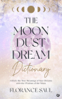 The Moon Dust Dream Dictionary: Unlock the true meanings of your dreams with the wisdom of the moon By Florance Saul Cover Image